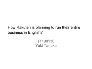 How Rakuten is planning to run their entire
business in English?
s1190130
Yuki Tanaka
 