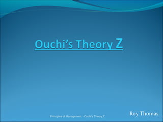 Roy Thomas.Principles of Management - Ouchi's Theory Z
 