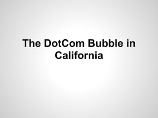 The DotCom Bubble in
California
 