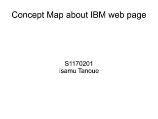 Concept Map about IBM web page




            S1170201
          Isamu Tanoue
 