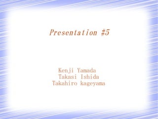 Presentation #5



  Kenji Yamada
  Takasi Ishida
Takahiro kageyama
 