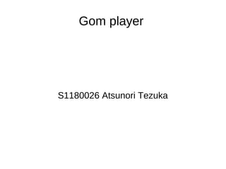 Gom player




S1180026 Atsunori Tezuka
 