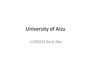 University 
of 
Aizu 
s1200222 
Kenji 
Abe 
 