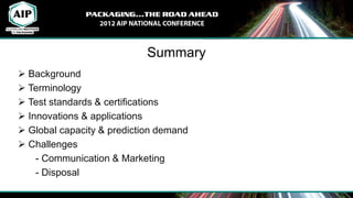 Summary
 Background
 Terminology
 Test standards & certifications
 Innovations & applications
 Global capacity & prediction demand
 Challenges
    - Communication & Marketing
    - Disposal
 