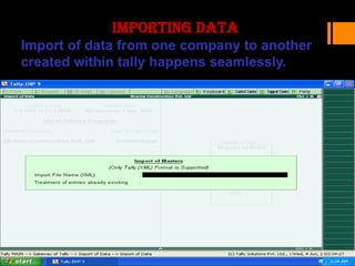 IMPORTING DATA
Import of data from one company to another
created within tally happens seamlessly.
 