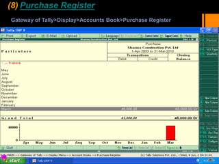 (8) Purchase Register
Gateway of Tally>Display>Accounts Book>Purchase Register
 
