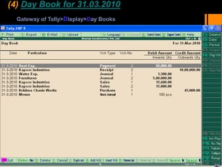 (4) Day Book for 31.03.2010
Gateway of Tally>Display>Day Books
 
