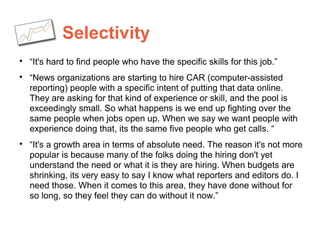 Selectivity

“It's hard to find people who have the specific skills for this job.”

“News organizations are starting to ...