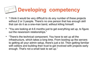 Developing competency

“I think it would be very difficult to do any number of these projects
without 2 or 3 people. Ther...