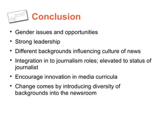 Conclusion

Gender issues and opportunities

Strong leadership

Different backgrounds influencing culture of news

Int...
