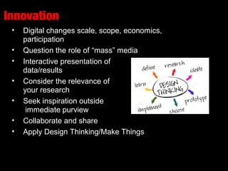 Innovation
• Digital changes scale, scope, economics,
participation
• Question the role of “mass” media
• Interactive pres...