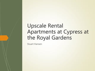 Stuart Hansen
Upscale Rental
Apartments at Cypress at
the Royal Gardens
 