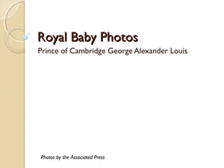 Royal Baby Photos
Prince of Cambridge George
Alexander Louis
Photos by the Associated Press
 
