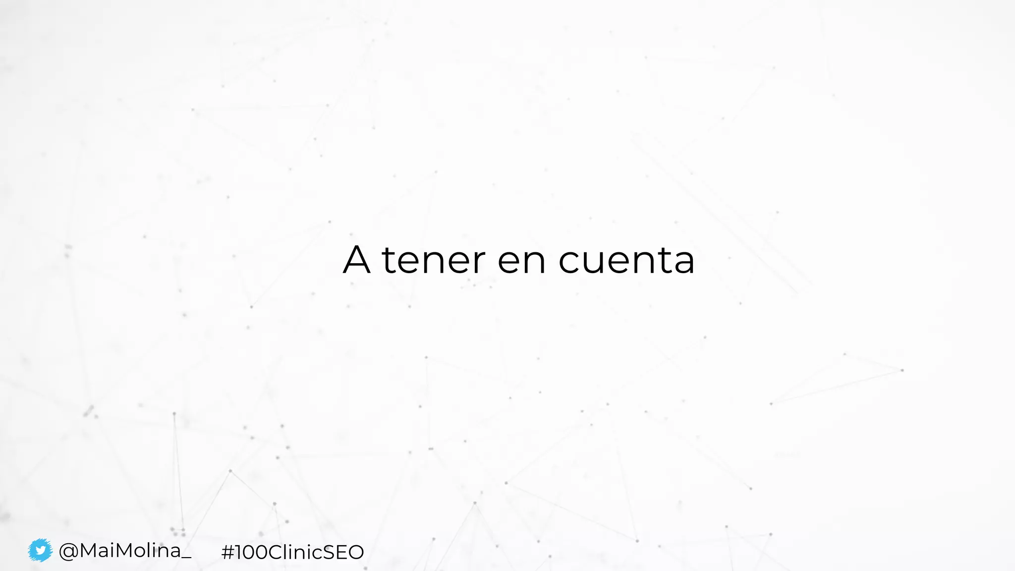 A tener en cuenta
@MaiMolina_ #100ClinicSEO
 