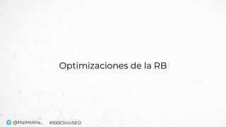 Optimizaciones de la RB
@MaiMolina_ #100ClinicSEO
 