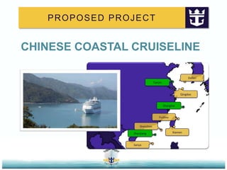 PROPOSED PROJECTCHINESE COASTAL CRUISELINEDalianTianjinQingdaoShanghaiFuzhouShenzhenXiamenZhanjiangSanya