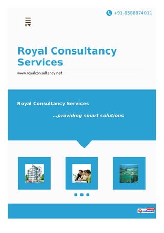 +91-8588874011
Royal Consultancy
Services
www.royalconsultancy.net
Royal Consultancy Services
…providing smart solutions
 