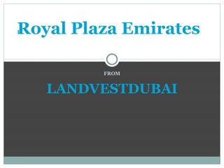 FROM LANDVESTDUBAI Royal Plaza Emirates City 