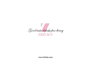 Good taste defines fine living
www.Zricks.com
 