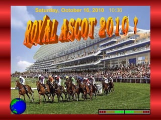 royal ascot 2010 ! Saturday, October 16, 2010 10:35 