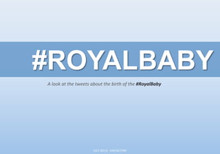 #ROYALBABY
JULY	
  2013|	
  	
  infoFACTORY	
  
A	
  look	
  at	
  the	
  tweets	
  about	
  the	
  birth	
  of	
  the	
  #RoyalBaby	
  	
  
 
