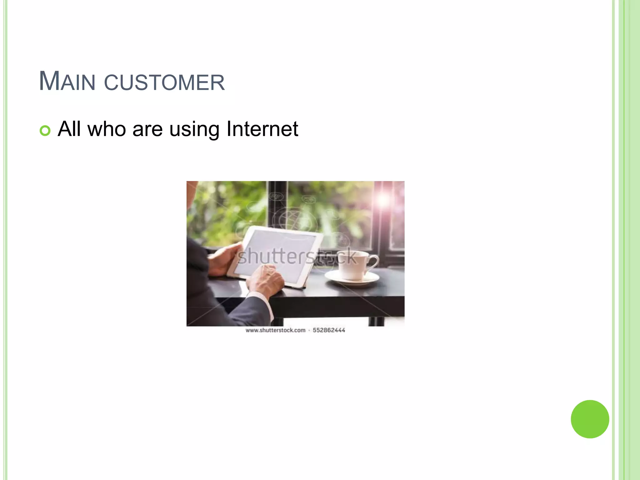 MAIN CUSTOMER
 All who are using Internet
 
