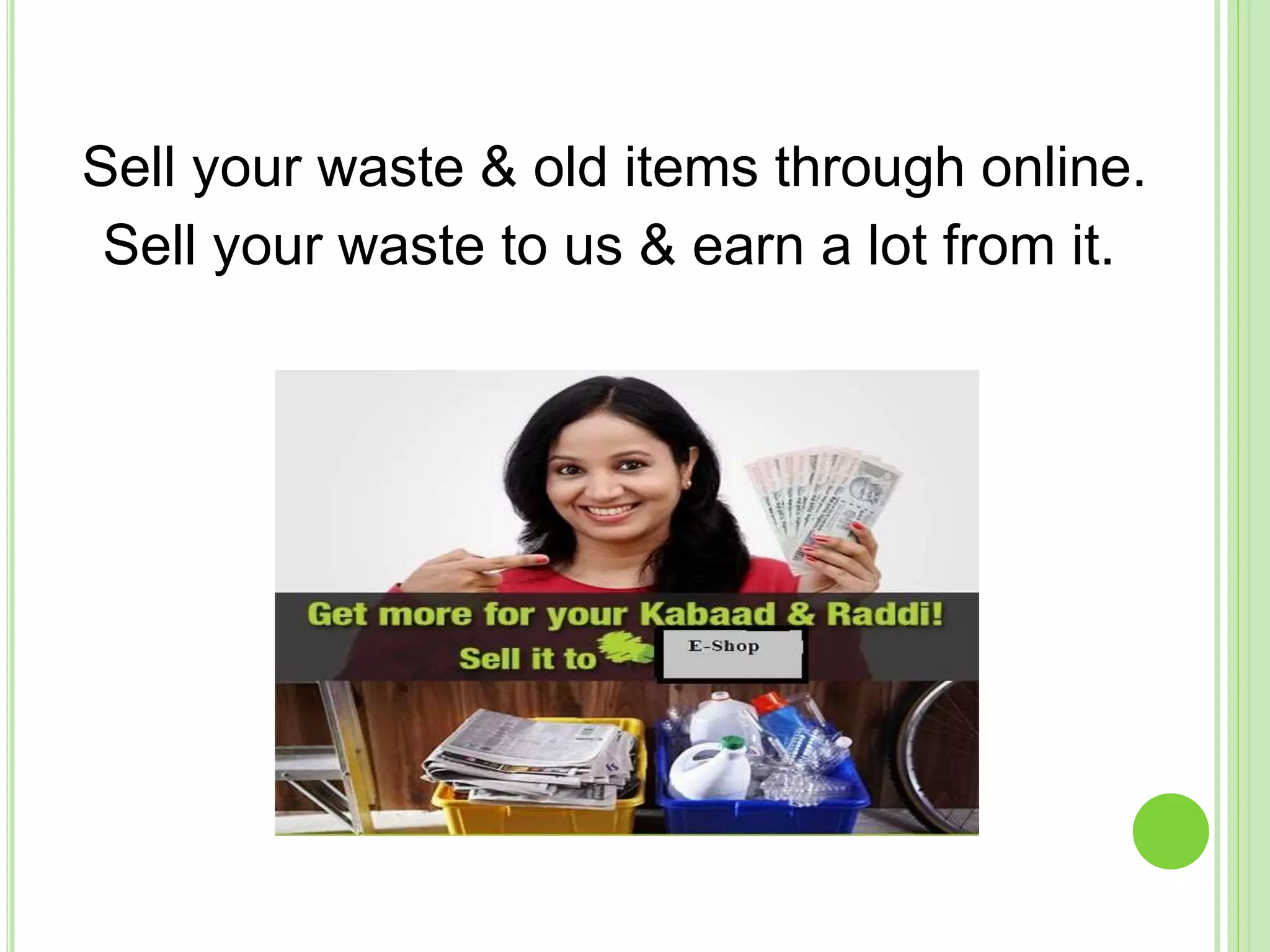 Sell your waste & old items through online.
Sell your waste to us & earn a lot from it.
 