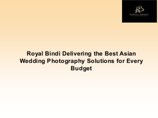 Royal Bindi Delivering the Best Asian
Wedding Photography Solutions for Every
Budget
 