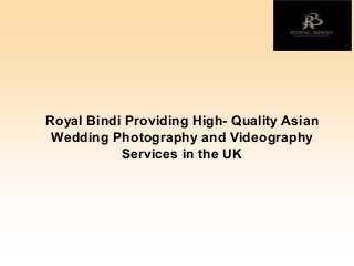 Royal Bindi Providing High- Quality Asian
Wedding Photography and Videography
Services in the UK
 