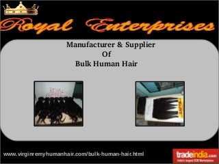   Manufacturer & Supplier
                  Of
      Bulk Human Hair

www.virginremyhumanhair.com/bulk-human-hair.html

 