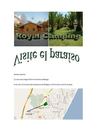 Donde estamos:

C/ Loma del colegial S/N Torremolinos (Málaga)

A tan solo 12 minutos del aeropuerto de Málaga y a 10 minutos a pie de la playa.




                Royal
               Camping
 