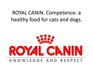 ROYAL CANIN. Competence: a healthy food for cats and dogs. 