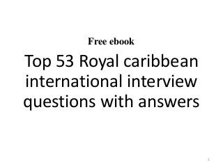 Free ebook
Top 53 Royal caribbean
international interview
questions with answers
1
 