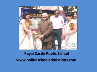 Royal Castle Public School
www.onlineschooladmissions.com
 