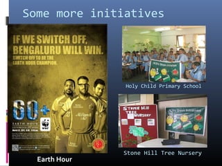 Some more initiatives




               Holy Child Primary School




               Stone Hill Tree Nursery
  Earth Hour
 