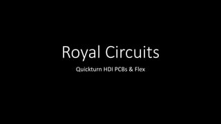 Royal Circuits
Quickturn HDI PCBs & Flex
 