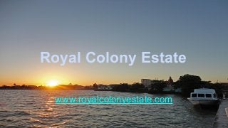 Royal Colony Estate
www.royalcolonyestate.com
 