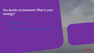 ?
You decide on treatment. What is your
strategy?
A. Lifestyle changes alone.
B. Immediate medical therapy in addition to lifestyle changes.
 