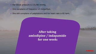 After taking
amlodipine / indapamide
for one week:
 Her blood pressure is 131/80 mmHg.
 She complains of frequency of micturition.
 She still complains of palpitations and his heart rate is 85 bpm.
 