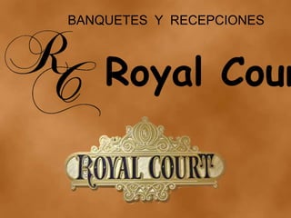 BANQUETES Y RECEPCIONES
Royal Cour
 