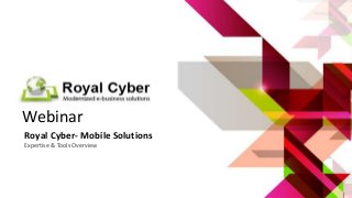 Webinar
Royal Cyber- Mobile Solutions
Expertise & Tools Overview

 