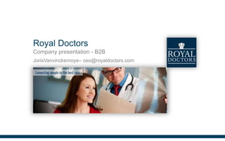 Royal Doctors
Company presentation - B2B
JorisVanvinckenroye– ceo@royaldoctors.com

 