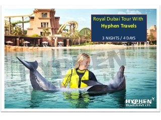 Royal Dubai Tour With
Hyphen Travels
3 NIGHTS / 4 DAYS
 