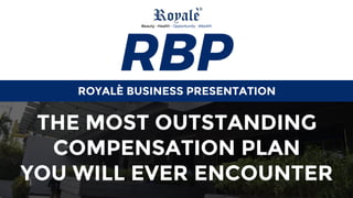 Beauty · Health · Opportunity · Wealth
ROYALÈ BUSINESS PRESENTATION
THE MOST OUTSTANDING
COMPENSATION PLAN
YOU WILL EVER ENCOUNTER
 