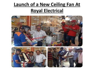 Launch of a New Ceiling Fan At
Royal Electrical
 