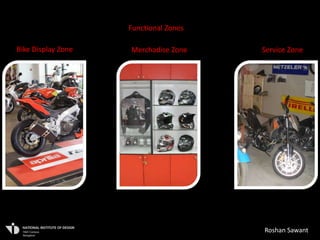 Functional Zones

Bike Display Zone   Merchadise Zone    Service Zone




                                       Roshan Sawant
 