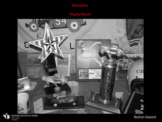 Metaphor

Trophy Room




              Roshan Sawant
 