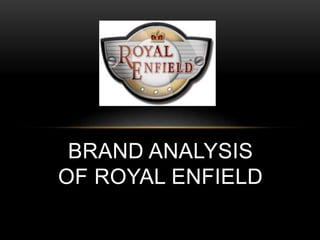 BRAND ANALYSIS
OF ROYAL ENFIELD
 