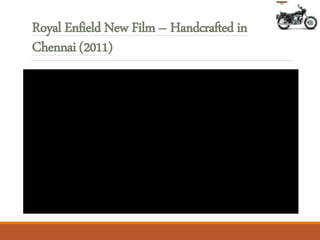 Royal Enfield New Film– Handcrafted in
Chennai (2011)
 