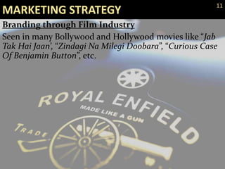 MARKETING STRATEGY
Branding through Film Industry
Seen in many Bollywood and Hollywood movies like “Jab
Tak Hai Jaan’, “Zindagi Na Milegi Doobara”, “Curious Case
Of Benjamin Button”, etc.
11
 